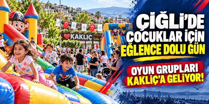 Çiğli'de çocuklar için eğlence dolu gün: Oyun grupları Kaklıç'a geliyor!