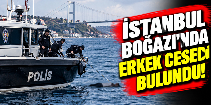 İstanbul Boğazı'nda erkek cesedi bulundu!