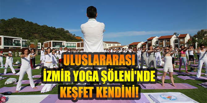 ULUSLARARASI İZMİR YOGA ŞÖLENİ'NDE KEŞFET KENDİNİ!