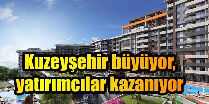 Kuzeyşehir büyüyor, yatırımcılar kazanıyor