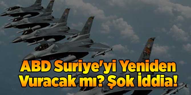 ABD Suriye'yi Yeniden Vuracak mı? Şok İddia!