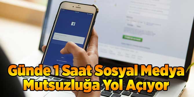 Günde 1 Saat Sosyal Medya Mutsuzluğa Yol Açıyor