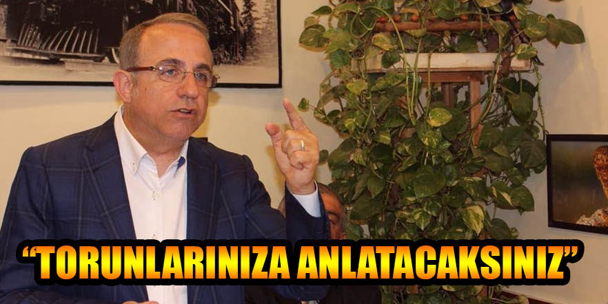 “TORUNLARINIZA ANLATACAKSINIZ”