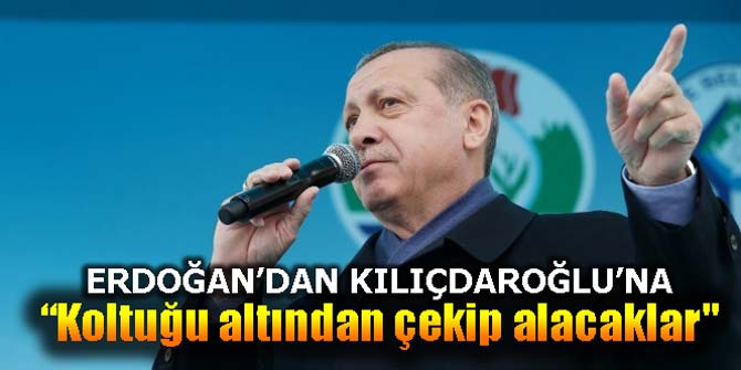 Erdoğan'dan Kılıçdaroğlu'na: "Koltuğu altından çekip alacaklar"