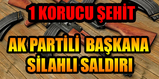 AK Parti İlçe Başkanı konvoyuna silahlı saldırı