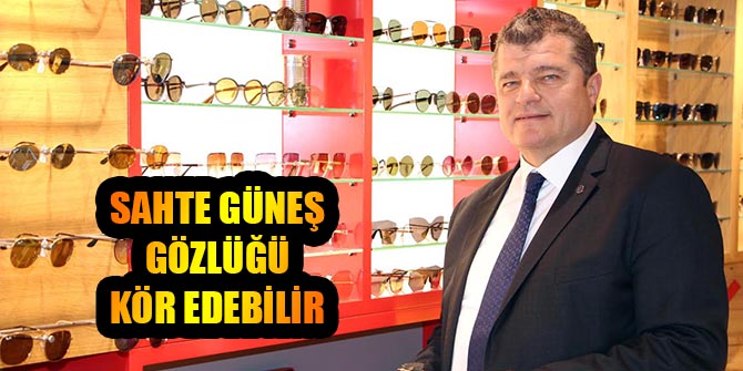 SAHTE GÜNEŞ GÖZLÜĞÜ KÖR EDEBİLİR