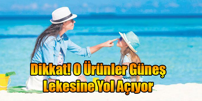 Dikkat! O Ürünler Güneş Lekesine Yol Açıyor