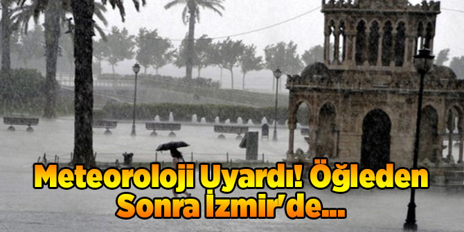 Meteoroloji Uyardı! Öğleden Sonra İzmir'de...