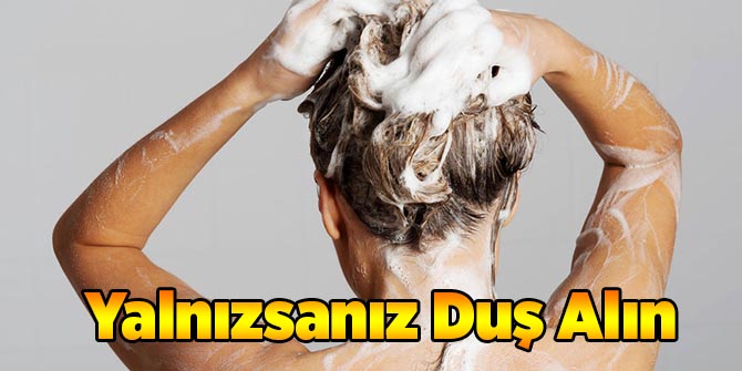 Yalnızsanız Duş Alın!