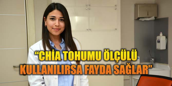 “CHİA TOHUMU ÖLÇÜLÜ KULLANILIRSA FAYDA SAĞLAR”