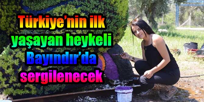 Türkiye’nin ilk yaşayan heykeli Bayındır’da sergilenecek