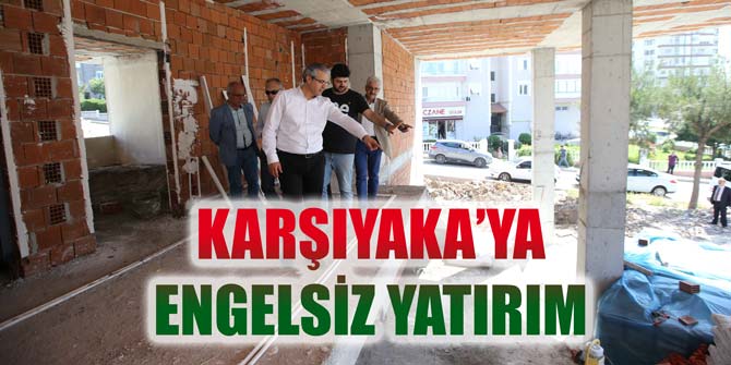 Karşıyaka'ya 'engelsiz' yatırım