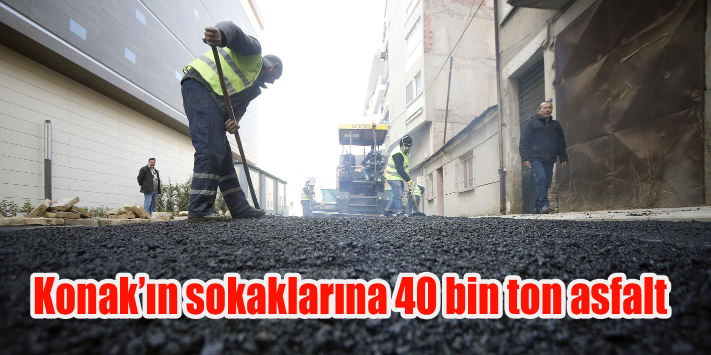 Konak’ın sokaklarına 40 bin ton asfalt