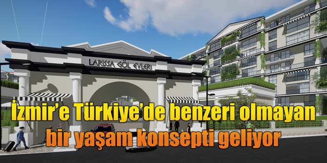 İzmir’e Türkiye’de benzeri olmayan bir yaşam konsepti geliyor