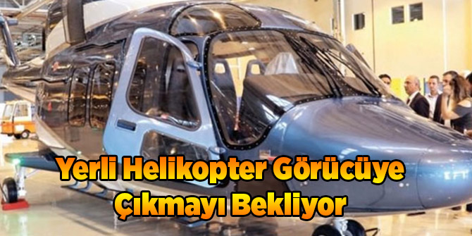 Yerli Helikopter Görücüye Çıkmayı Bekliyor