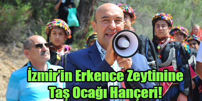 İzmir’in Erkence Zeytinine Taş Ocağı Hançeri!