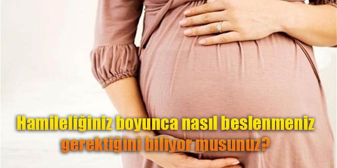 Hamileliğiniz boyunca nasıl beslenmeniz gerektiğini biliyor musunuz?