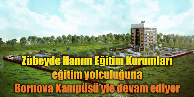 Zübeyde Hanım Eğitim Kurumları eğitim yolculuğuna Bornova Kampüsü’yle devam ediyor