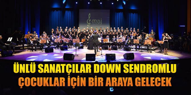 ÜNLÜ SANATÇILAR DOWN SENDROMLU ÇOCUKLAR İÇİN BİR ARAYA GELECEK