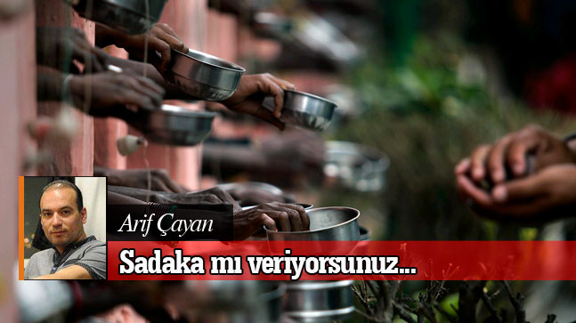 Sadaka mı veriyorsunuz, sadaka mı istiyorsunuz?