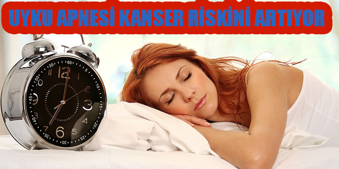 UYKU APNESİ KANSER RİSKİNİ ARTIYOR