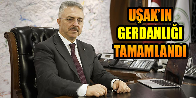 UŞAK’IN GERDANLIĞI TAMAMLANDI