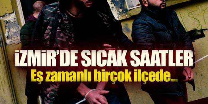 İzmir'de bir çok ilçede terör operasyonları... Çok sayıda gözaltı var...
