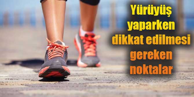 Yürüyüş yaparken dikkat edilmesi gereken noktalar