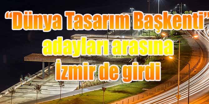 “Dünya Tasarım Başkenti” adayları arasına İzmir de girdi