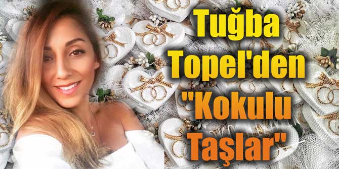 Tuğba Topel'den "Kokulu Taşlar"