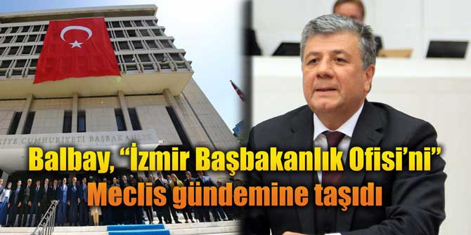 Balbay, “İzmir Başbakanlık Ofisi’ni” Meclis gündemine taşıdı