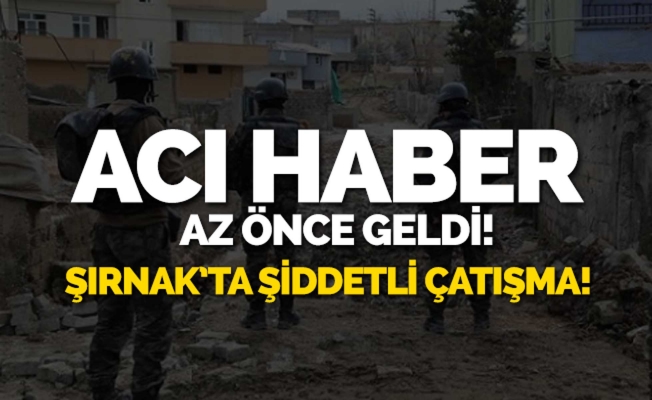 Şırnak’ta çatışma:1 polis şehit oldu, 2 polis yaralandı.