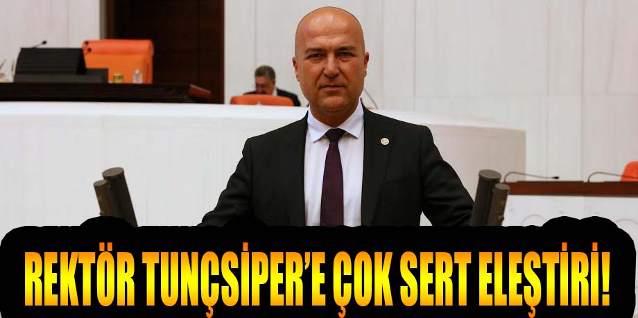 CHP’Lİ BAKAN’DAN REKTÖR TUNÇSİPER’E ÇOK SERT ELEŞTİRİ!