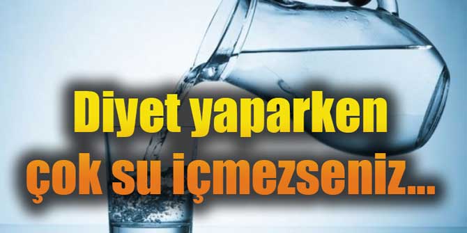 Diyet yaparken çok su içmezseniz...