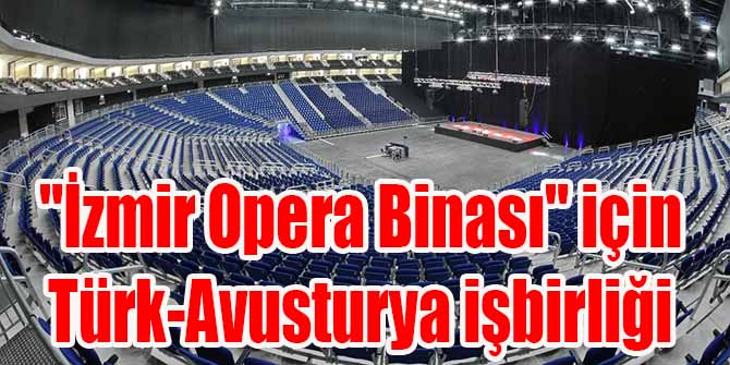 "İzmir Opera Binası" için Türk-Avusturya işbirliği