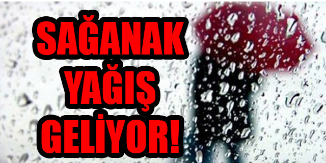 Sağanak yağış geliyor