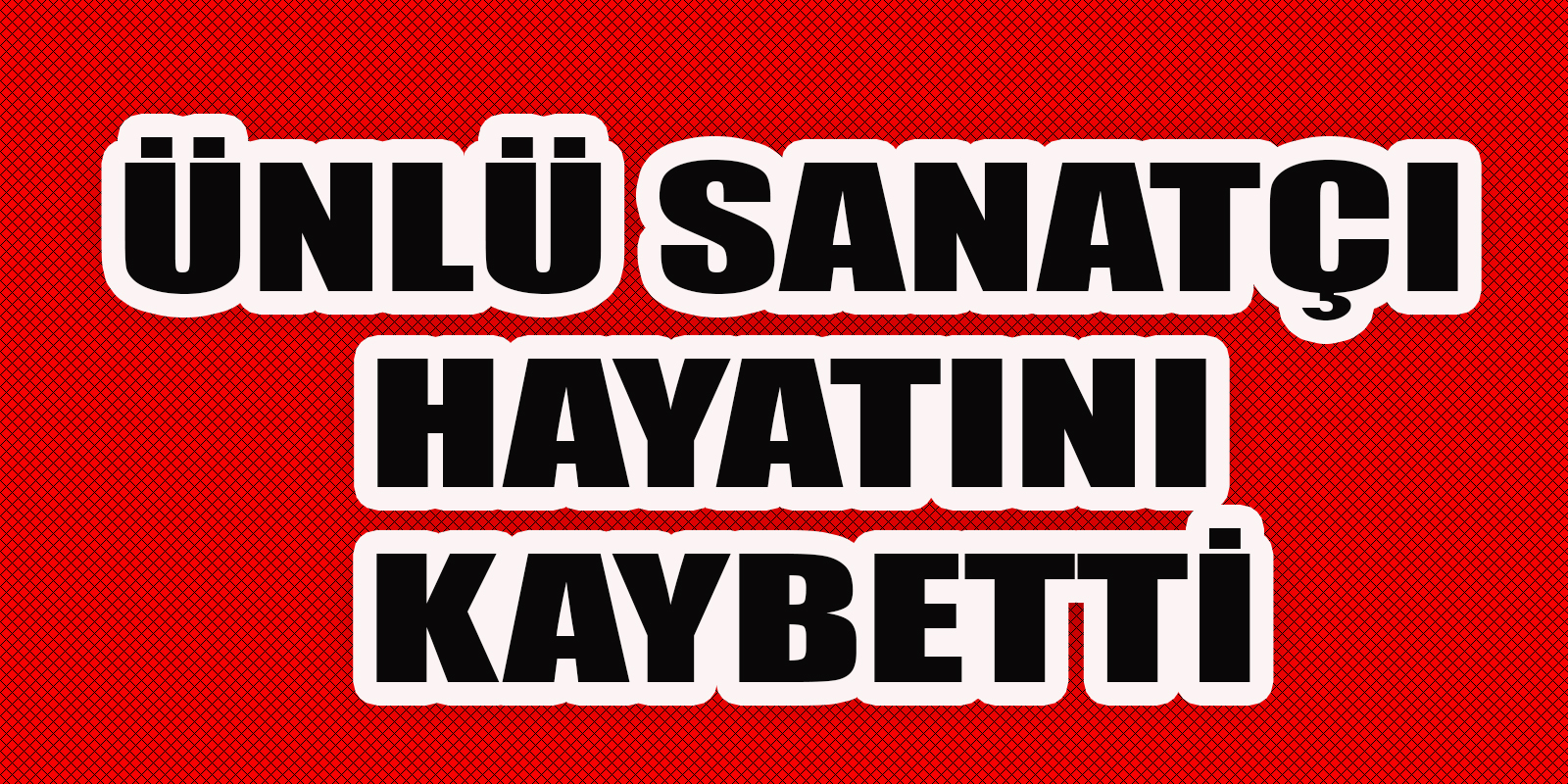 Ünlü sanatçı hayatını kaybetti