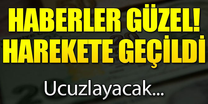 Harekete geçildi; Ucuzlayacak...