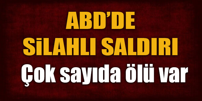 ABD'de silahlı saldırı... Çok sayıda ölü var