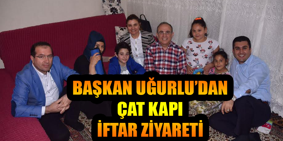 BAŞKAN UĞURLU’DAN ÇAT KAPI İFTAR ZİYARETİ