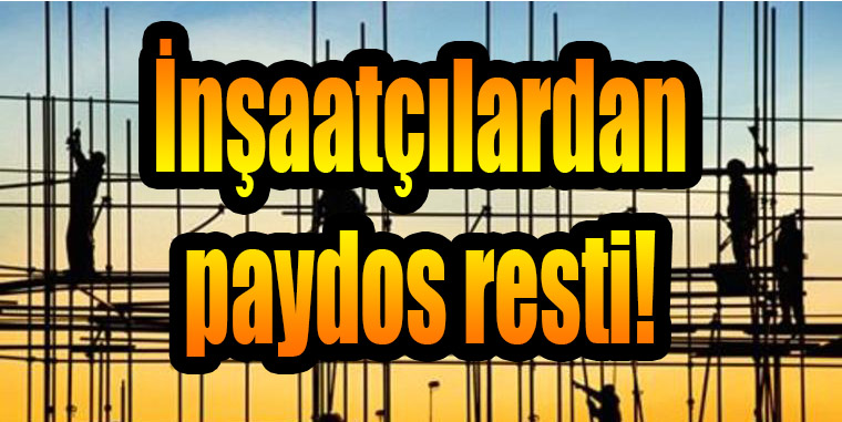 İnşaatçılar rest çekti.