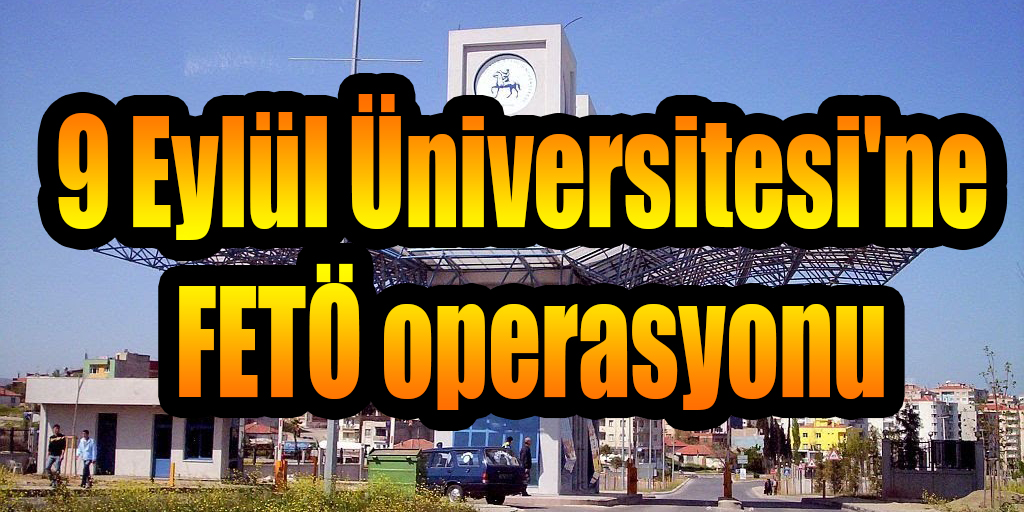 9 Eylül Üniversitesi'ne FETÖ operasyonu