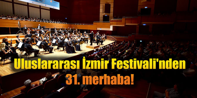 Uluslararası İzmir Festivali'nden 31. merhaba!
