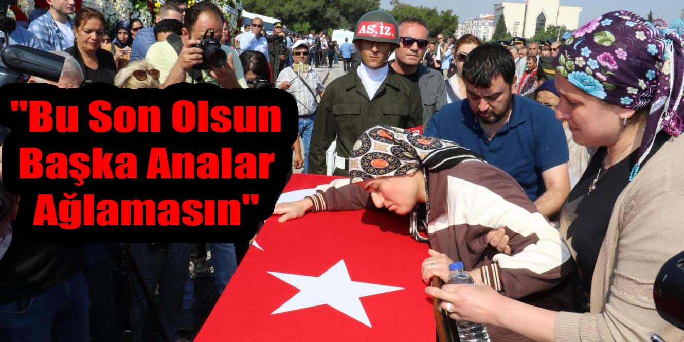"Bu Son Olsun Başka Analar Ağlamasın"