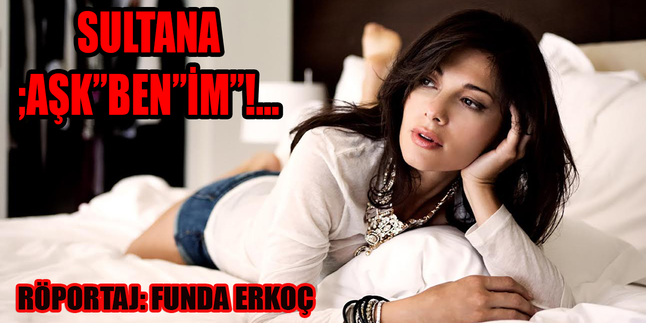 SULTANA ;AŞK”BEN”İM”!…