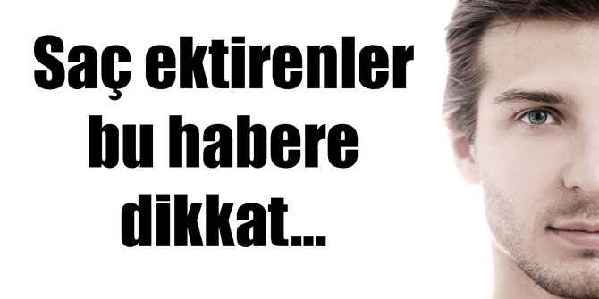 Saç ektirenler bu habere dikkat...