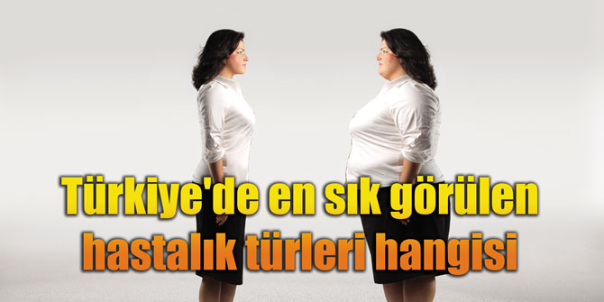 Türkiye'de en sık görülen hastalık türleri hangisi