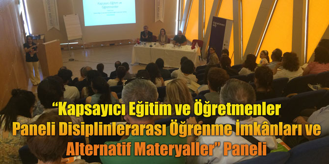 “Kapsayıcı Eğitim ve Öğretmenler Paneli Disiplinlerarası Öğrenme İmkânları ve Alternatif Materyaller” Paneli