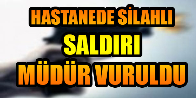 müdür makamında kurşunlandı