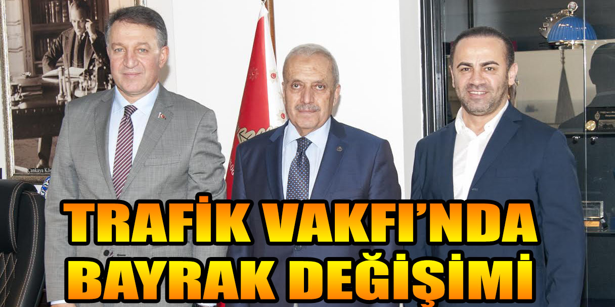 TRAFİK VAKFI’NDA BAYRAK DEĞİŞİMİ